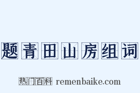 题青田山房组词是什么意思的图片